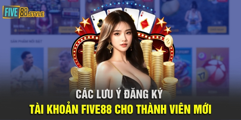 Các lưu ý đăng ký tài khoản Five88 cho thành viên mới