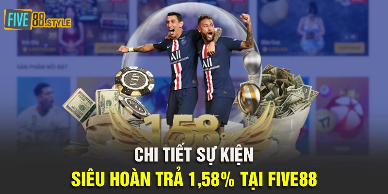 Chi tiết sự kiện siêu hoàn trả 1,58% tại Five88