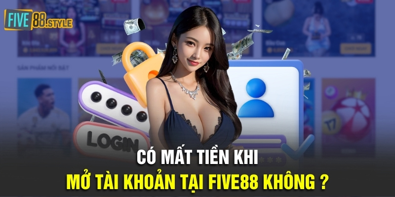 Có mất tiền khi mở tài khoản tại Five88 không ?