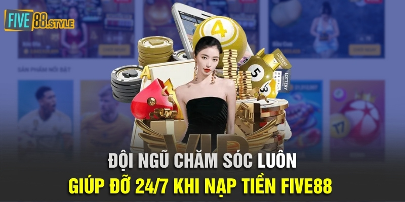 Đội ngũ chăm sóc luôn sẵn sàng giúp đỡ 24/7 khi nạp tiền Five88
