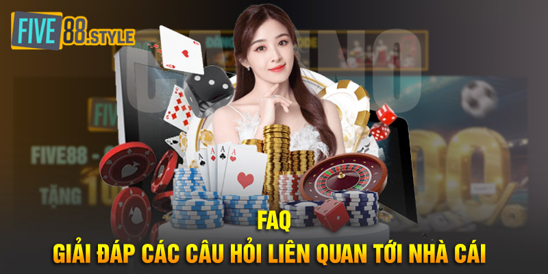 FAQs - Giải đáp các câu hỏi liên quan tới nhà cái
