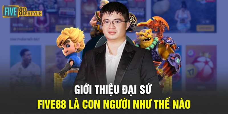 Giới thiệu đại sứ Five88 là con người như thế nào?