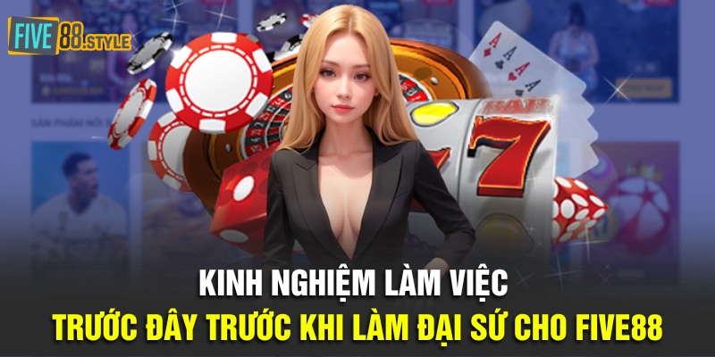 Kinh nghiệm làm việc trước đây trước khi làm đại sứ cho Five88