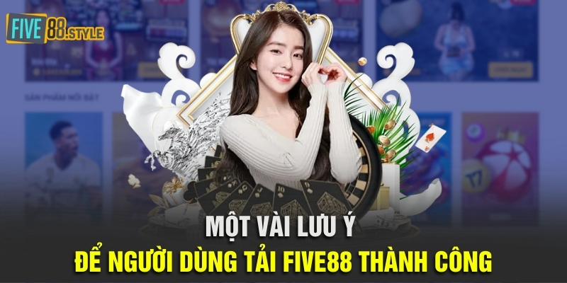 Một vài lưu ý để người dùng tải Five88 thành công