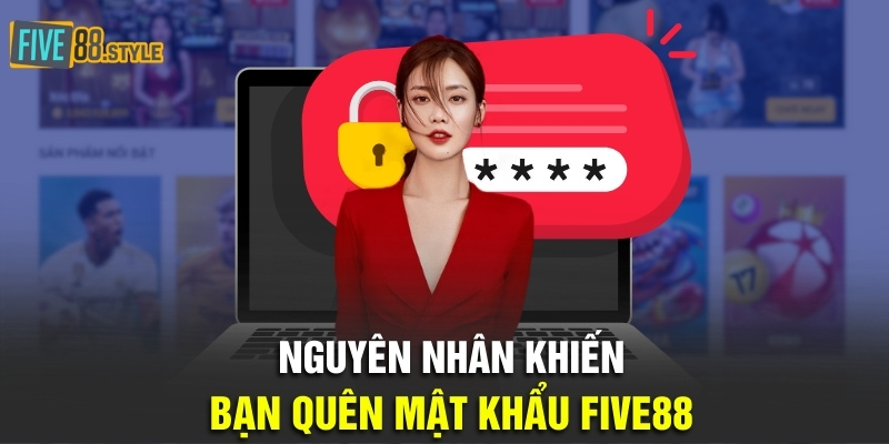 Nguyên nhân khiến bạn quên mật khẩu Five88