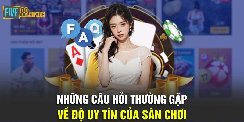 Những câu hỏi thường gặp về độ uy tín của sân chơi