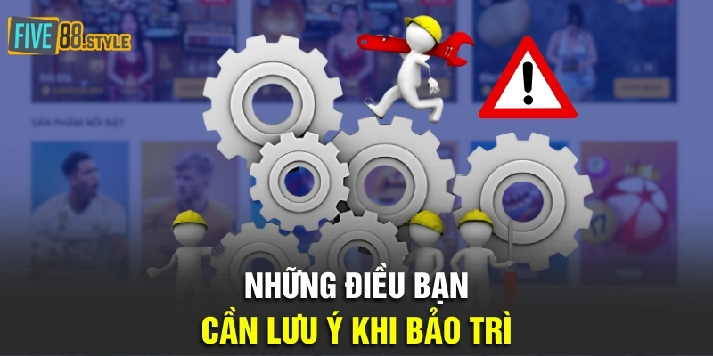 Những điều bạn cần lưu ý khi bảo trì