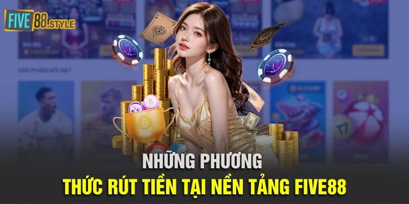 Những phương thức rút tiền tại nền tảng Five88
